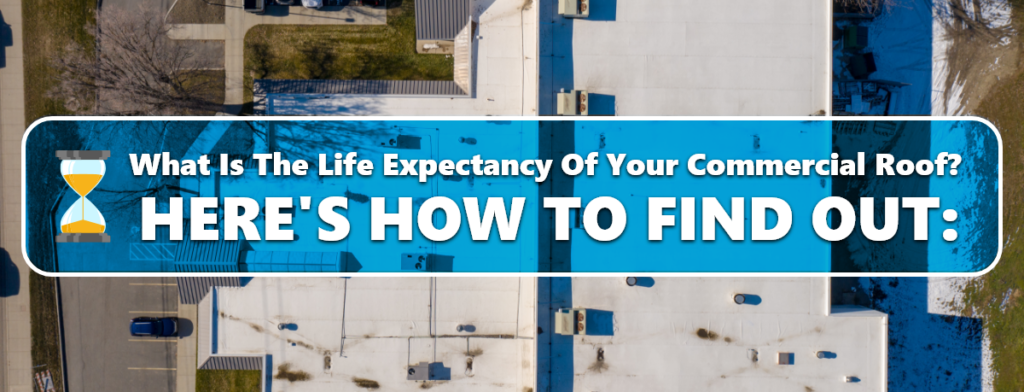 What Is The Life Expectancy Of Your Commercial Roof? Here's How To Find Out: