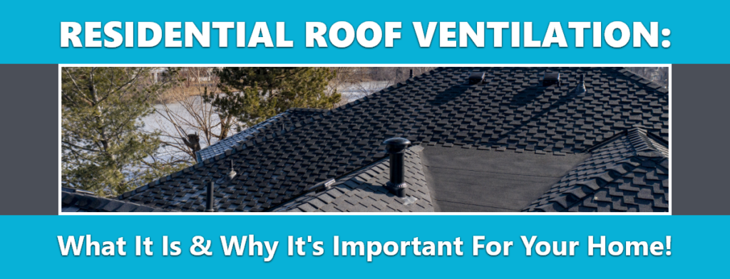Residential Roof Ventilation: What It Is & Why It's Important For Your Home!